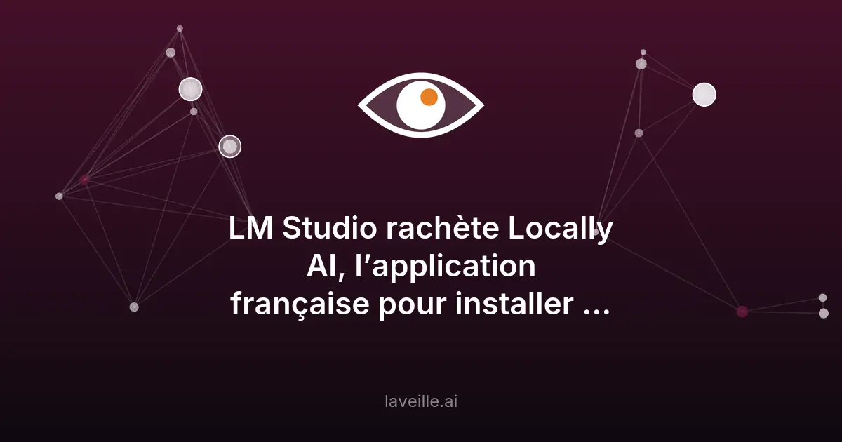 LM Studio rachète Locally AI pour renforcer l'IA locale