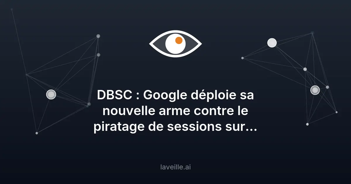 Google Chrome DBSC : protection contre le vol de sessions