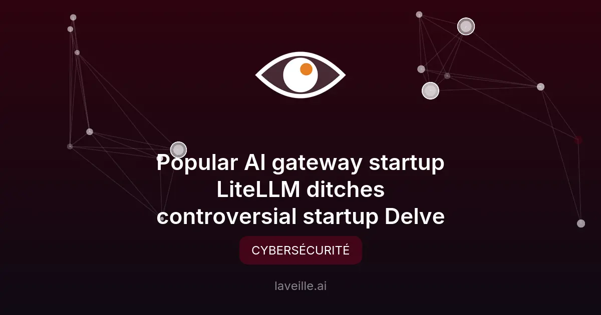 LiteLLM rompt avec Delve après un piratage majeur