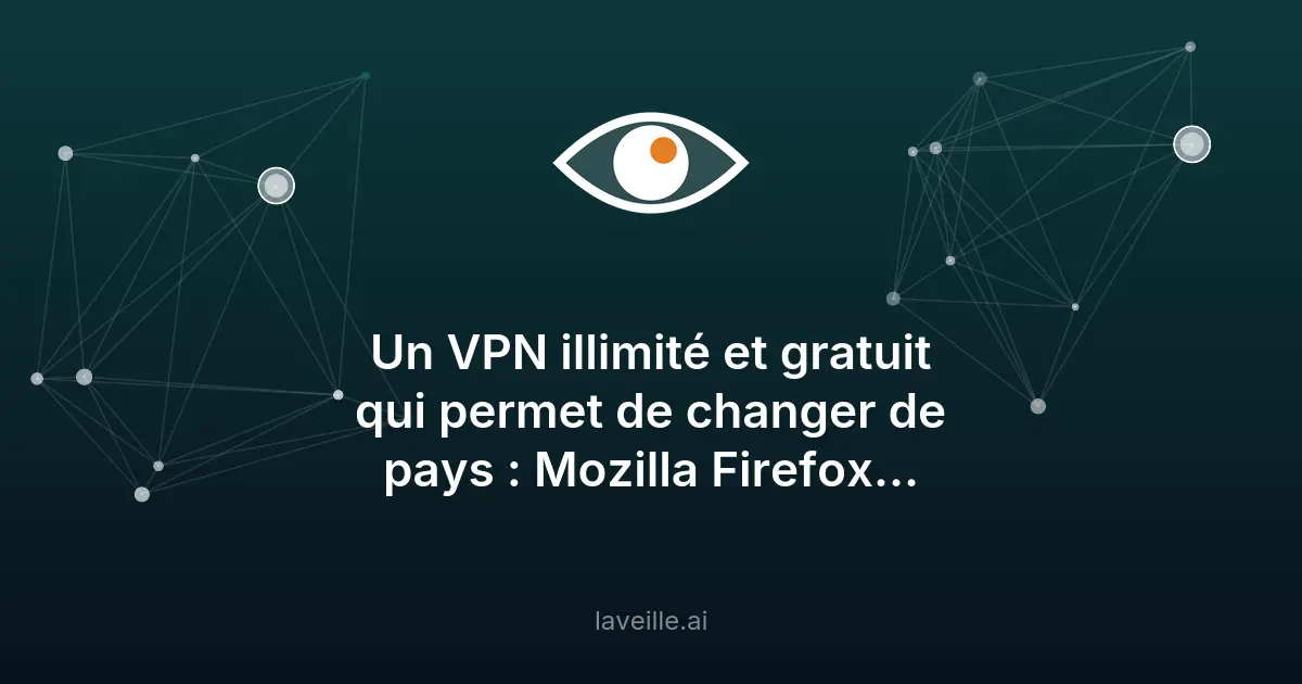 Mozilla Firefox lance un VPN gratuit et illimité pour l'été