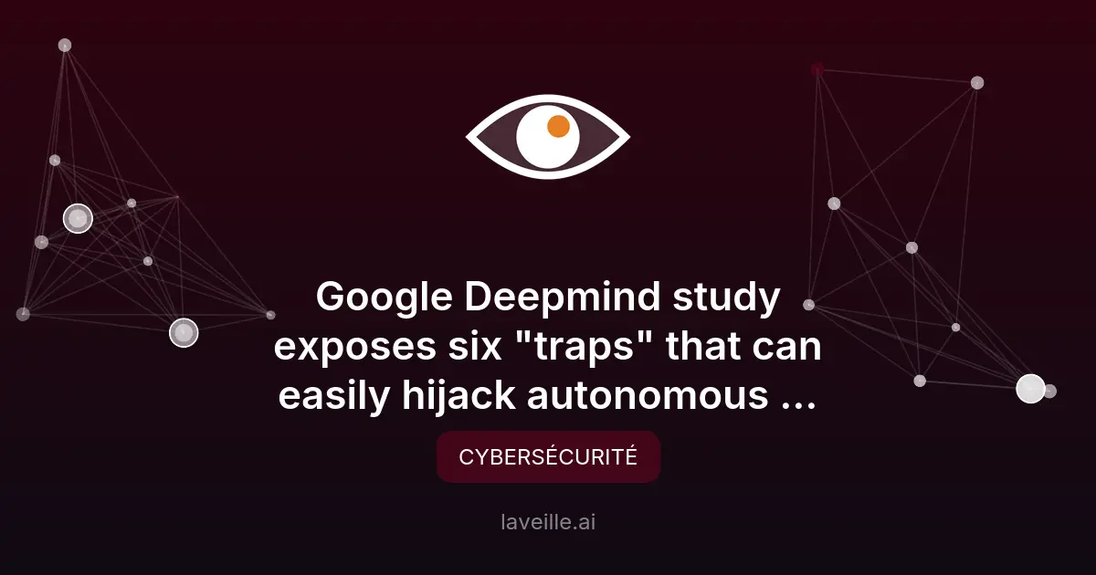 Google Deepmind révèle 6 pièges pour les agents IA autonomes