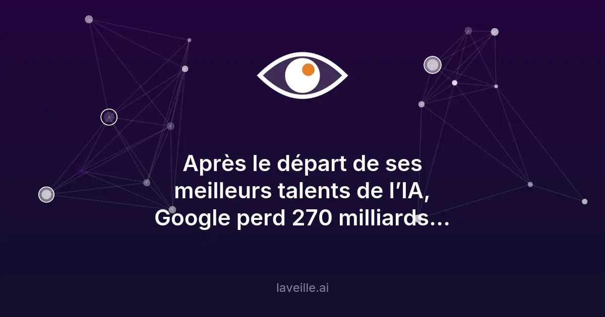 Google perd ses talents IA clés et 270 milliards en bourse