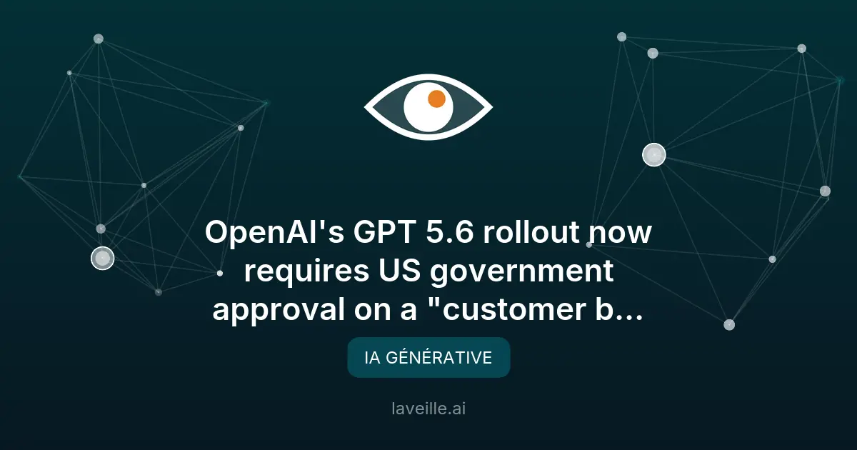 GPT-5.6 : OpenAI soumis à l'approbation du gouvernement US