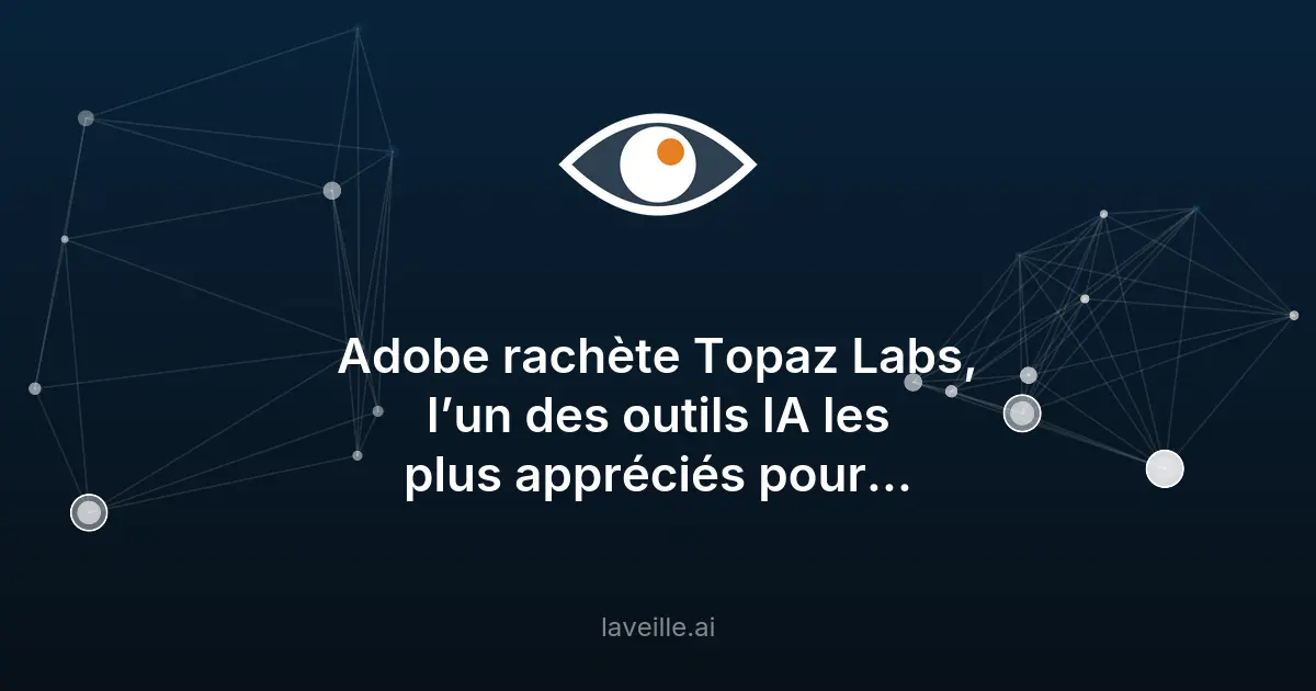 Adobe rachète Topaz Labs pour booster son IA créative