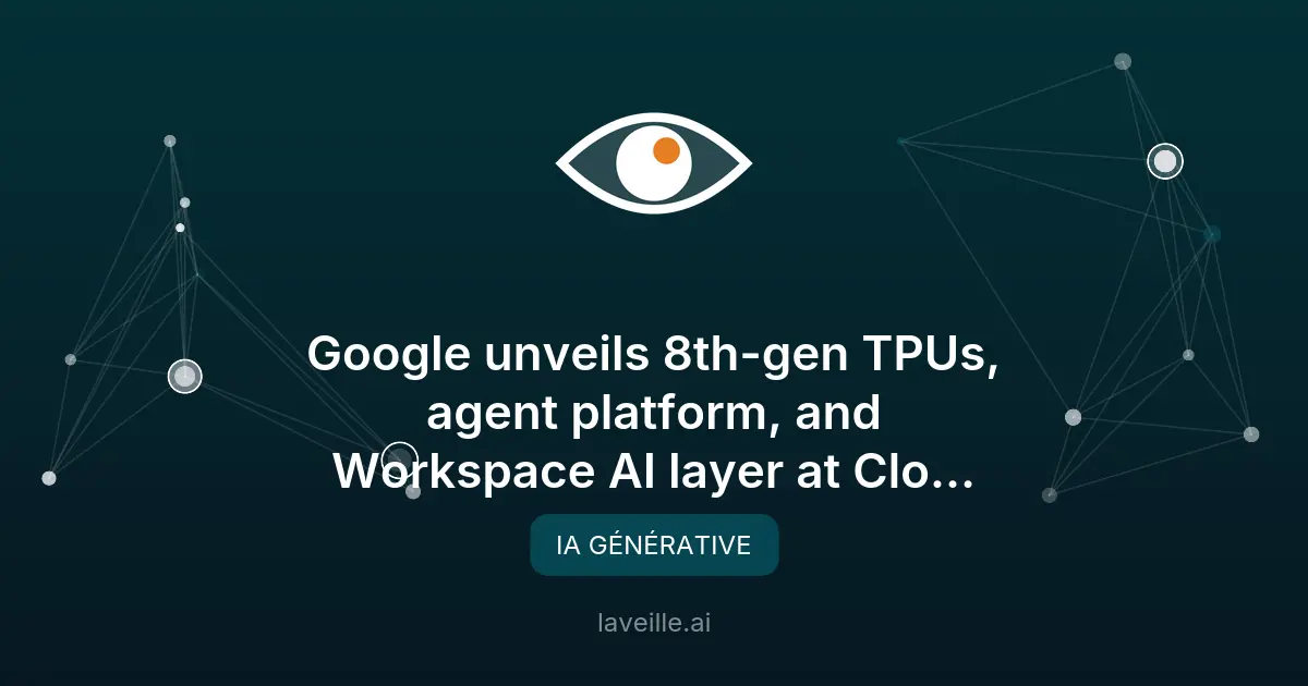 Google dévoile ses TPUs de 8e génération et une plateforme d'agents