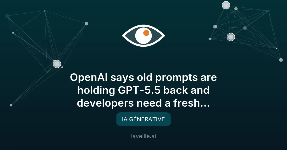 OpenAI : pourquoi éviter les anciens prompts avec GPT-5.5