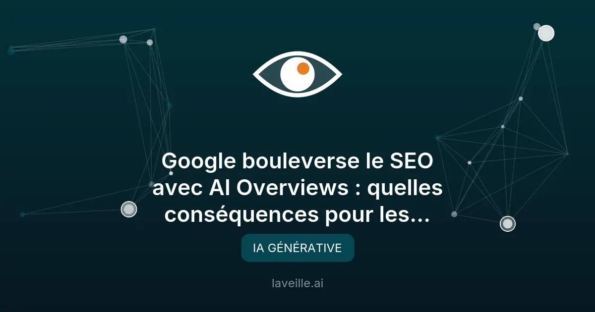 Google AI Overviews : l'impact majeur sur le SEO