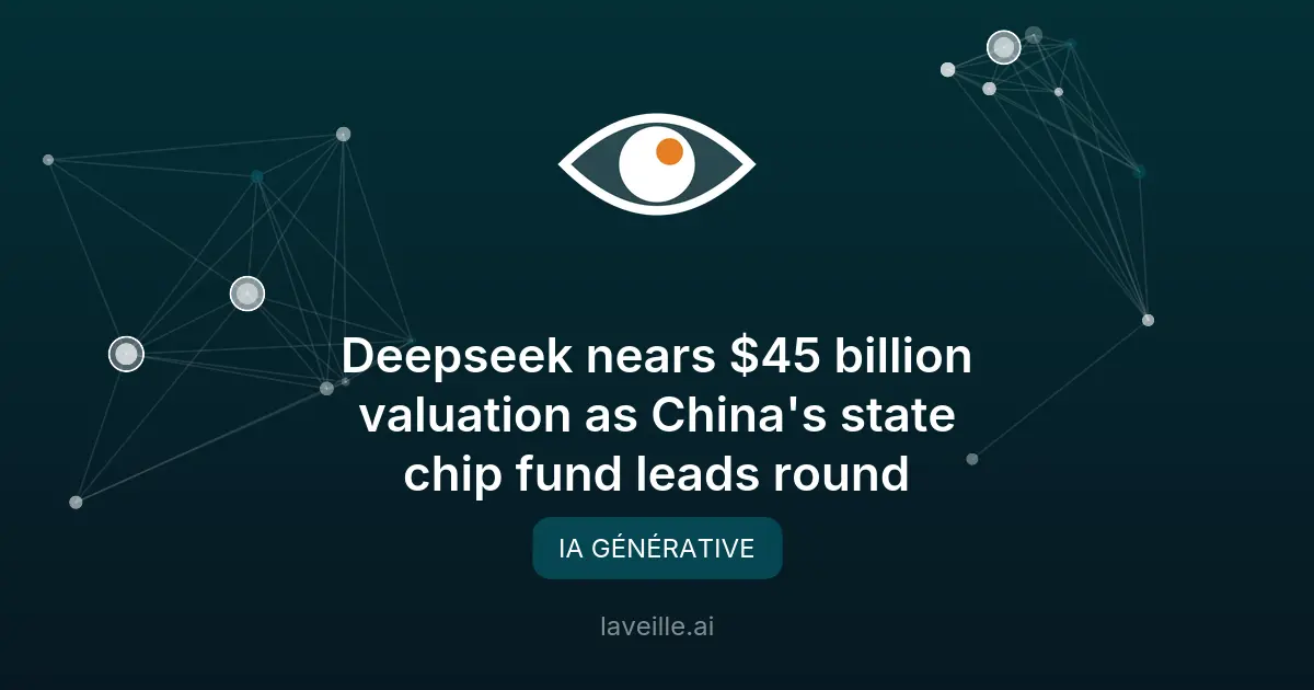 Deepseek valorisé à 45 milliards de dollars avec Tencent et le 'Big Fund'